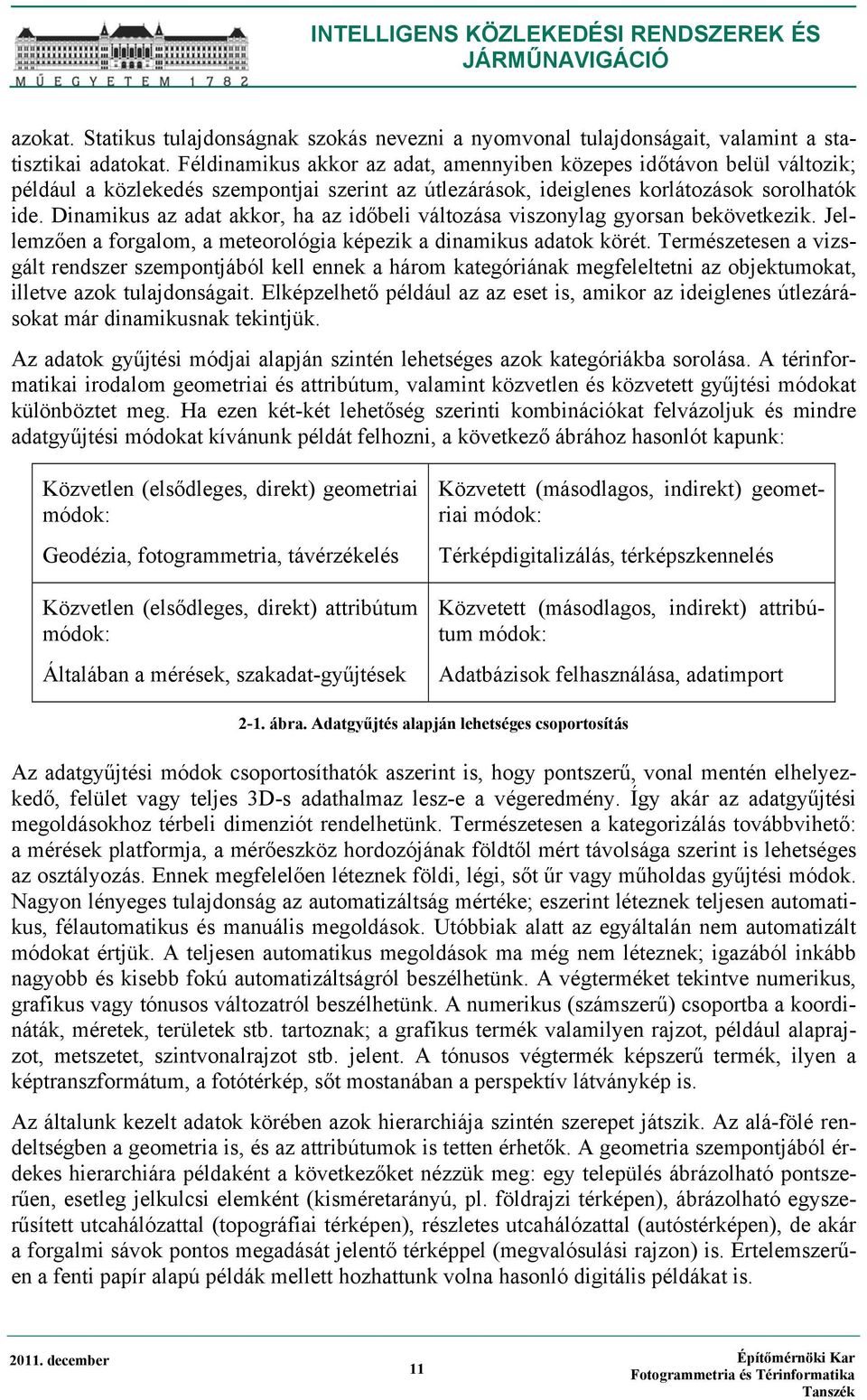 Dinamikus az adat akkor, ha az időbeli változása viszonylag gyorsan bekövetkezik. Jellemzően a forgalom, a meteorológia képezik a dinamikus adatok körét.