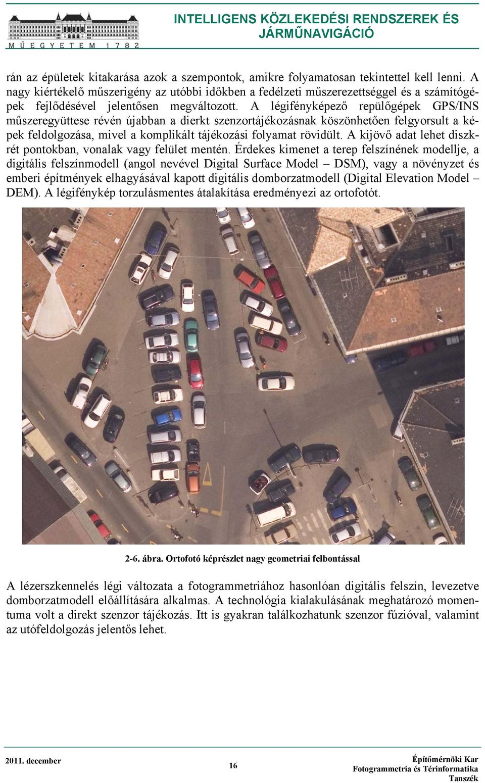 A légifényképező repülőgépek GPS/INS műszeregyüttese révén újabban a dierkt szenzortájékozásnak köszönhetően felgyorsult a képek feldolgozása, mivel a komplikált tájékozási folyamat rövidült.