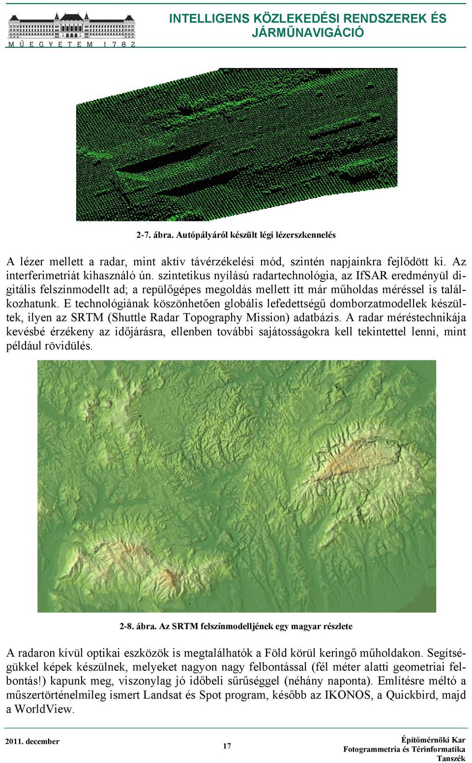 E technológiának köszönhetően globális lefedettségű domborzatmodellek készültek, ilyen az SRTM (Shuttle Radar Topography Mission) adatbázis.