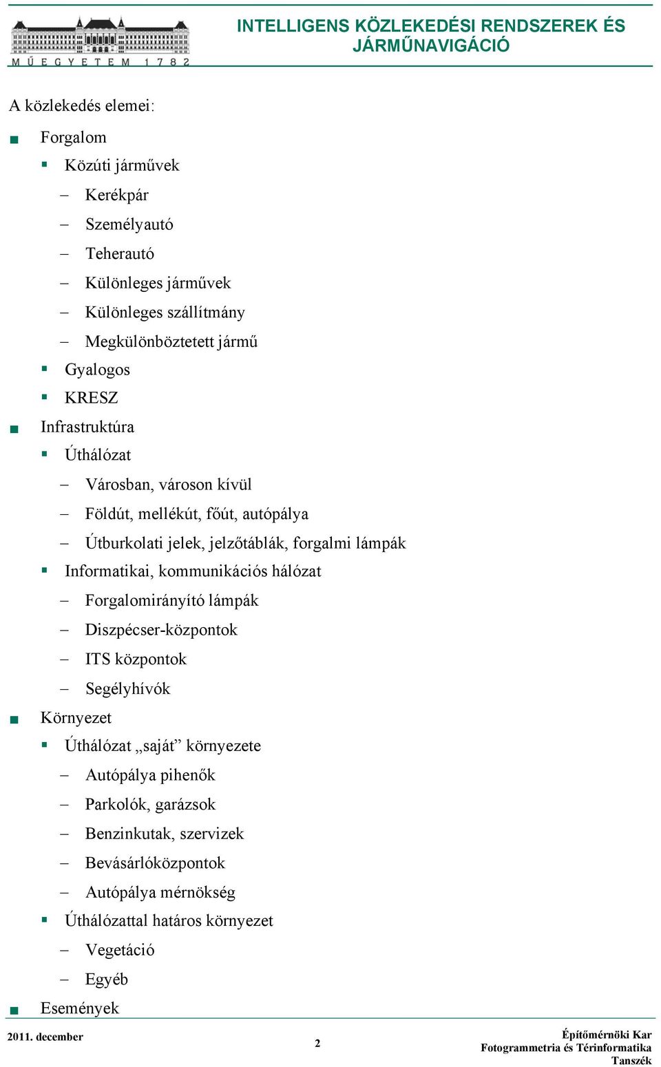 Informatikai, kommunikációs hálózat Forgalomirányító lámpák Diszpécser-központok ITS központok Segélyhívók Környezet Úthálózat saját környezete