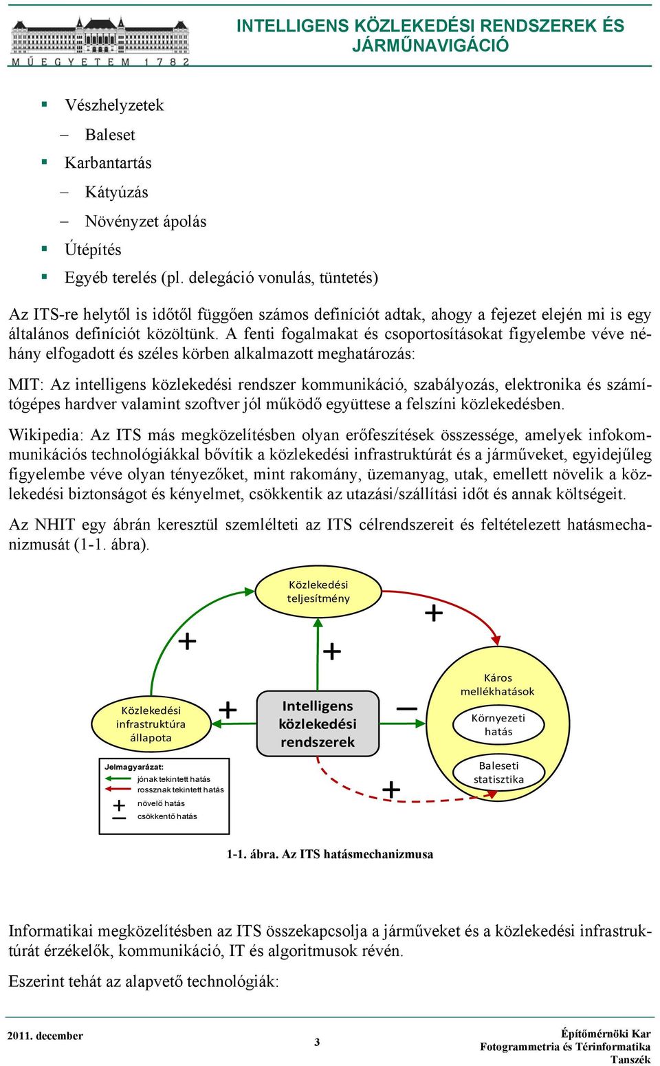 A fenti fogalmakat és csoportosításokat figyelembe véve néhány elfogadott és széles körben alkalmazott meghatározás: MIT: Az intelligens közlekedési rendszer kommunikáció, szabályozás, elektronika és