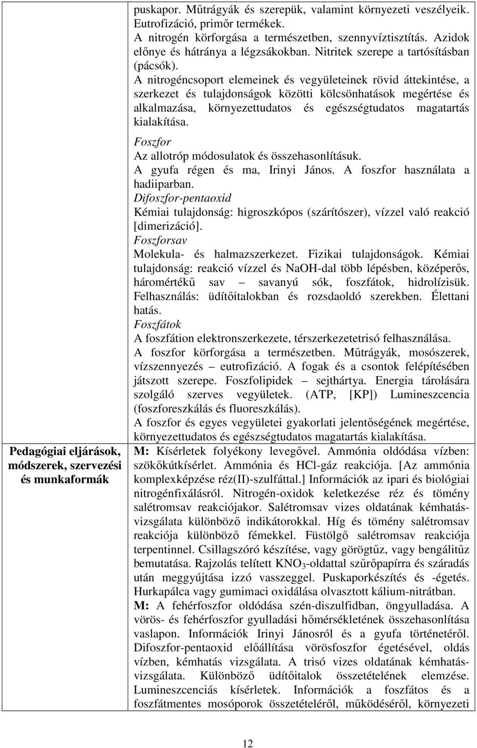 A nitrogéncsoport elemeinek és vegyületeinek rövid áttekintése, a szerkezet és tulajdonságok közötti kölcsönhatások megértése és alkalmazása, környezettudatos és egészségtudatos magatartás