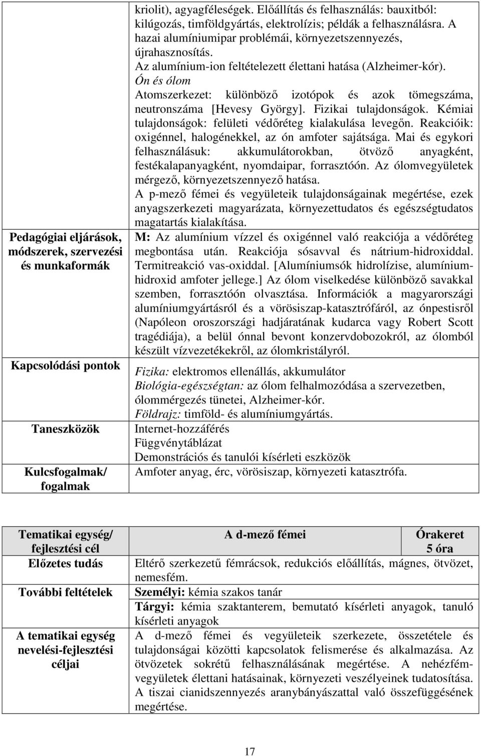 Ón és ólom Atomszerkezet: különböző izotópok és azok tömegszáma, neutronszáma [Hevesy György]. Fizikai tulajdonságok. Kémiai tulajdonságok: felületi védőréteg kialakulása levegőn.