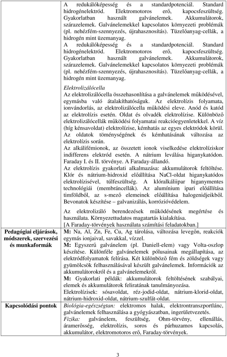 A redukálóképesség és a standardpotenciál. Standard hidrogénelektród. Elektromotoros erő, kapocsfeszültség. Gyakorlatban használt galvánelemek.