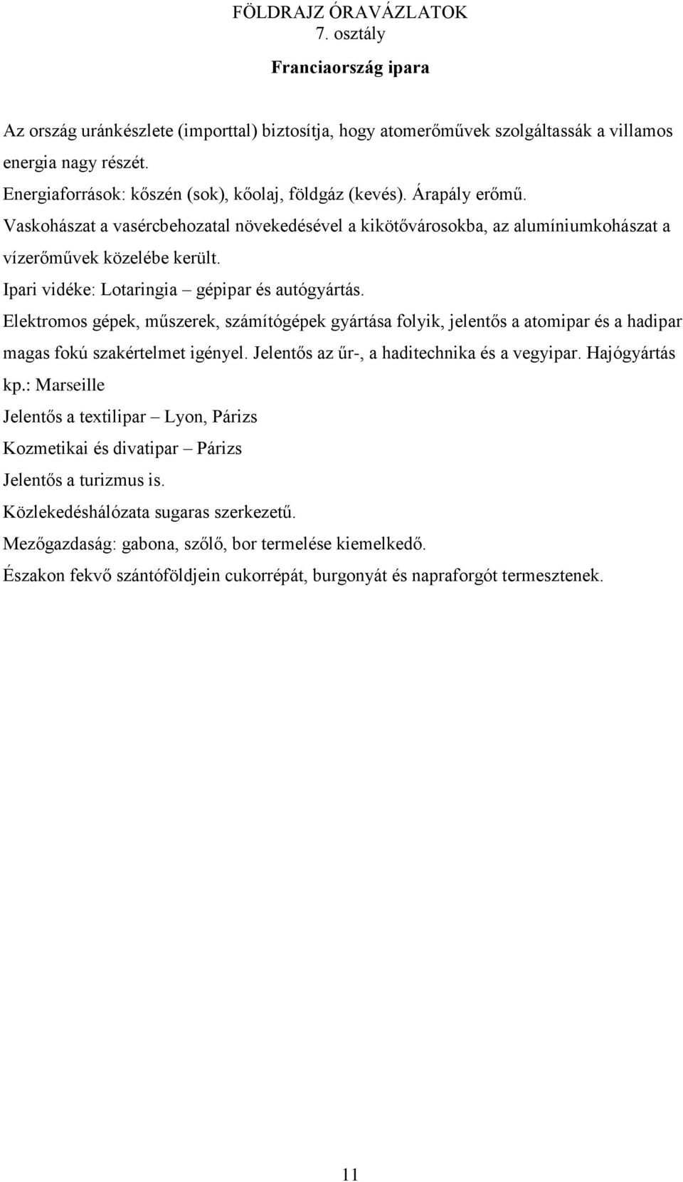 Elektromos gépek, műszerek, számítógépek gyártása folyik, jelentős a atomipar és a hadipar magas fokú szakértelmet igényel. Jelentős az űr-, a haditechnika és a vegyipar. Hajógyártás kp.