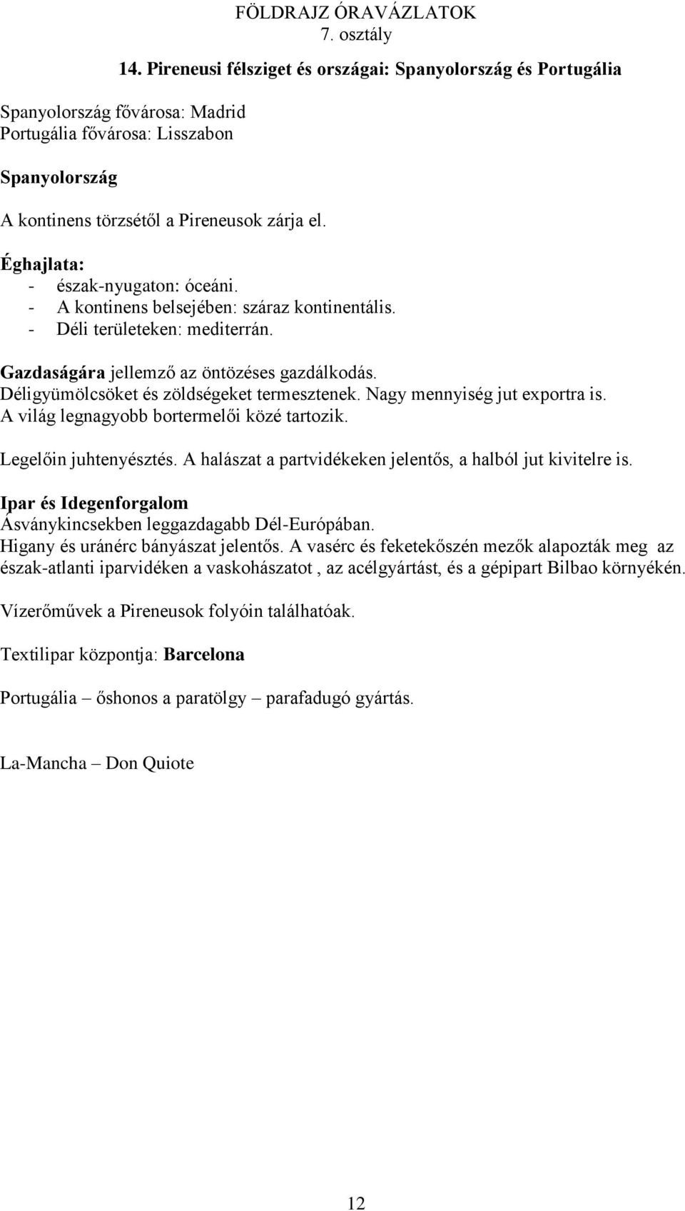 Déligyümölcsöket és zöldségeket termesztenek. Nagy mennyiség jut exportra is. A világ legnagyobb bortermelői közé tartozik. Legelőin juhtenyésztés.