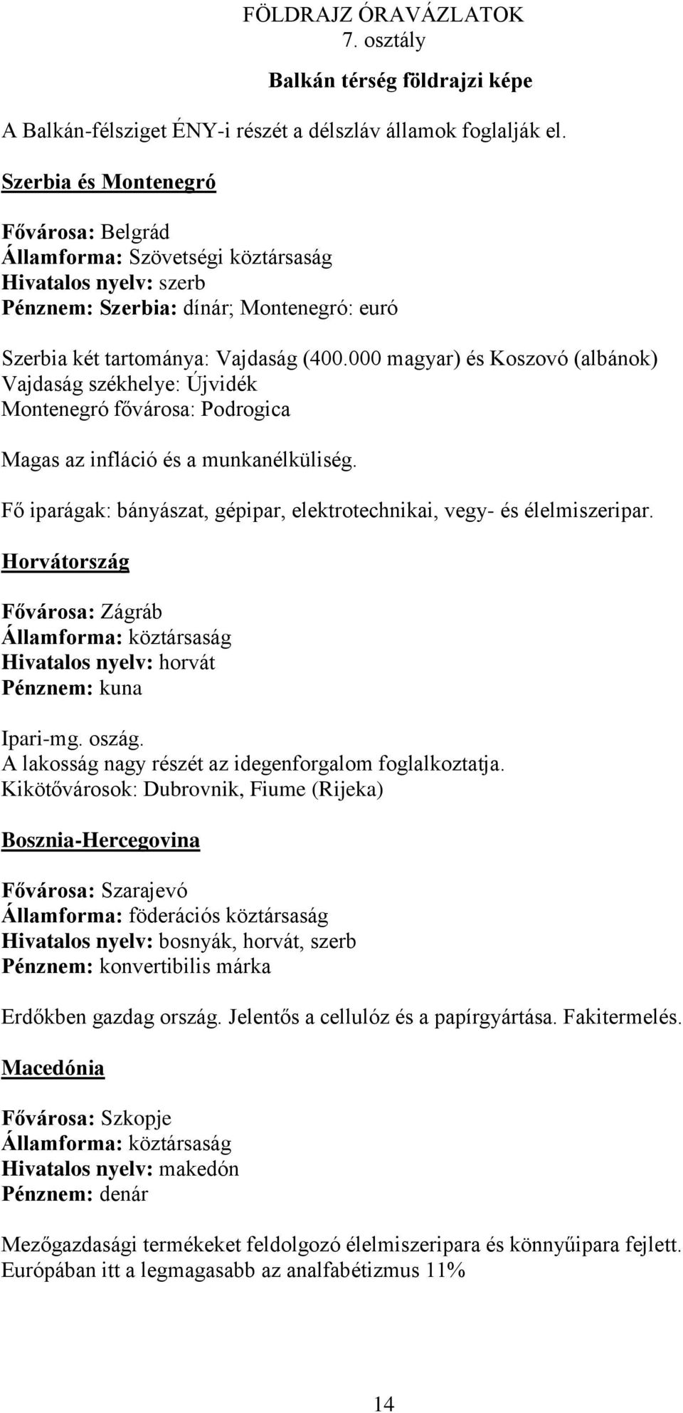 000 magyar) és Koszovó (albánok) Vajdaság székhelye: Újvidék Montenegró fővárosa: Podrogica Magas az infláció és a munkanélküliség.