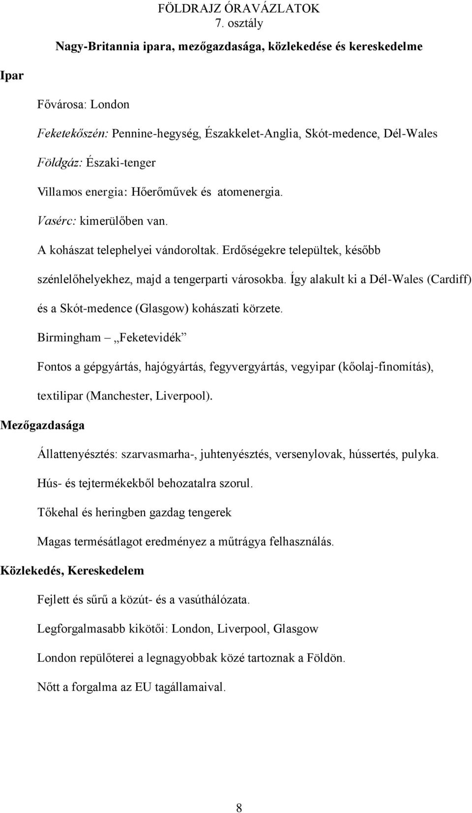 Így alakult ki a Dél-Wales (Cardiff) és a Skót-medence (Glasgow) kohászati körzete.