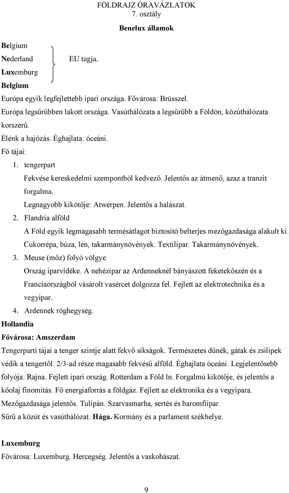 Jelentős az átmenő, azaz a tranzit forgalma. Legnagyobb kikötője: Atwerpen. Jelentős a halászat. 2. Flandria alföld A Föld egyik legmagasabb termésátlagot biztosító belterjes mezőgazdasága alakult ki.