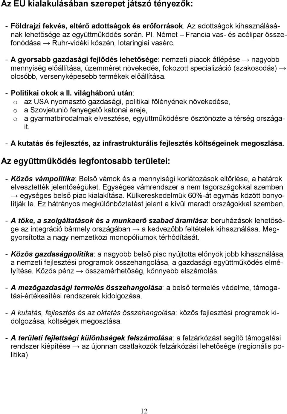 - A gyorsabb gazdasági fejlődés lehetősége: nemzeti piacok átlépése nagyobb mennyiség előállítása, üzemméret növekedés, fokozott specializáció (szakosodás) olcsóbb, versenyképesebb termékek