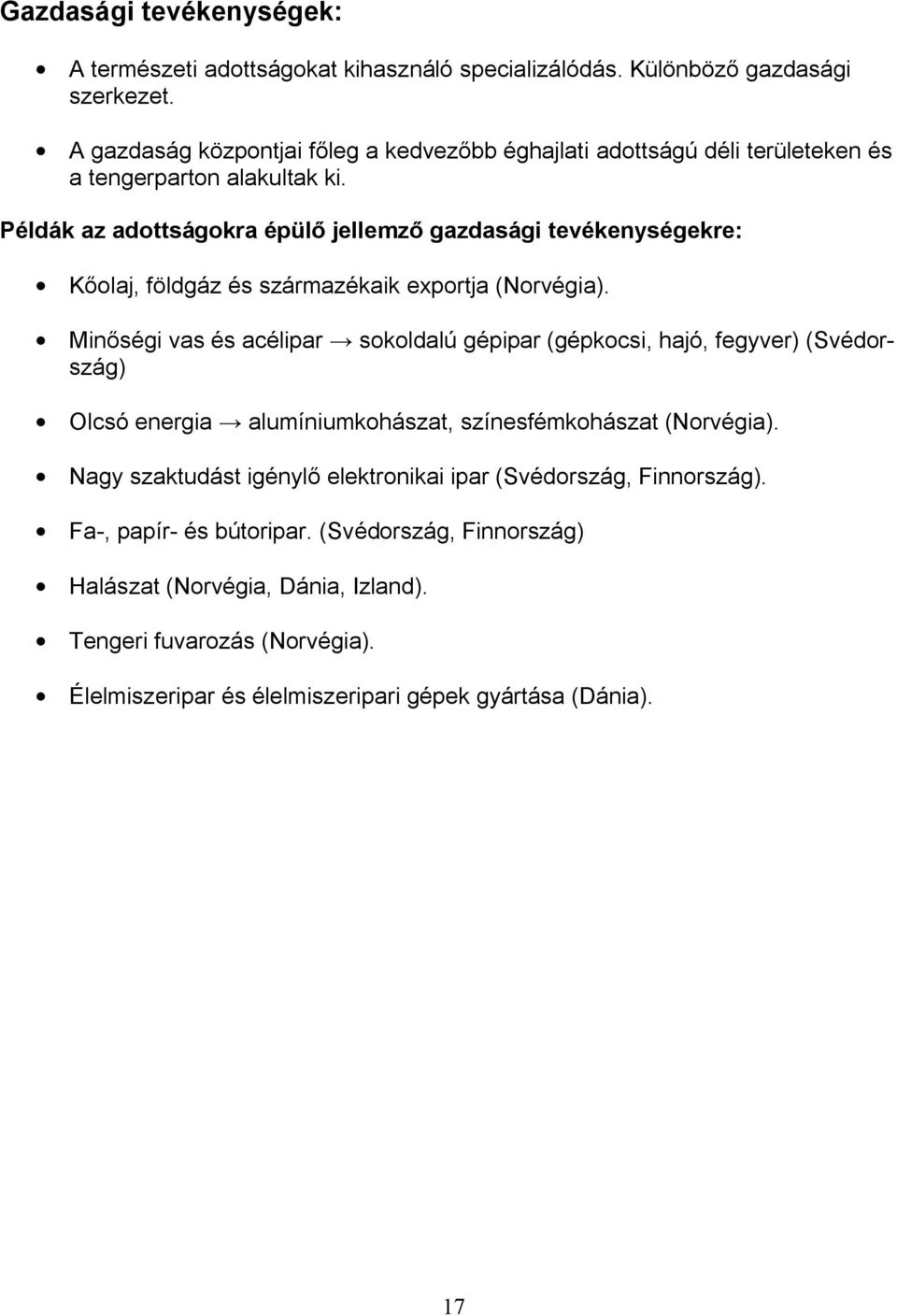 Példák az adottságokra épülő jellemző gazdasági tevékenységekre: Kőolaj, földgáz és származékaik exportja (Norvégia).