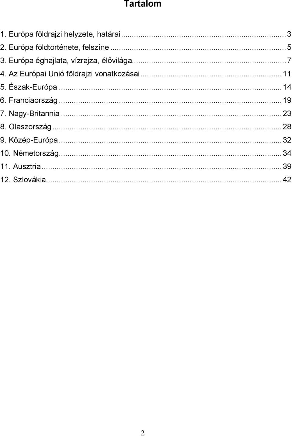 Az Európai Unió földrajzi vonatkozásai...11 5. Észak-Európa...14 6. Franciaország...19 7.