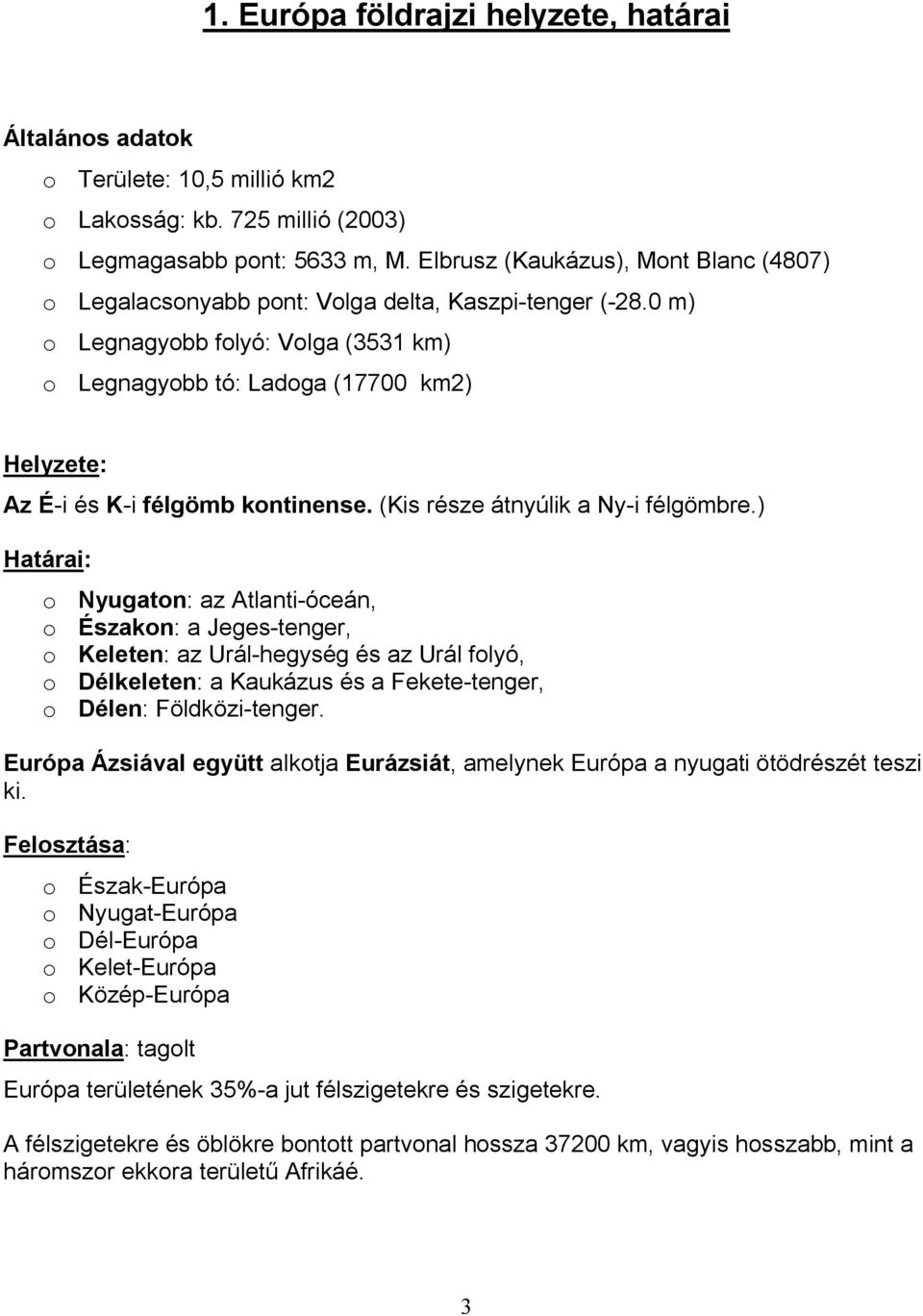 0 m) o Legnagyobb folyó: Volga (3531 km) o Legnagyobb tó: Ladoga (17700 km2) Helyzete: Az É-i és K-i félgömb kontinense. (Kis része átnyúlik a Ny-i félgömbre.