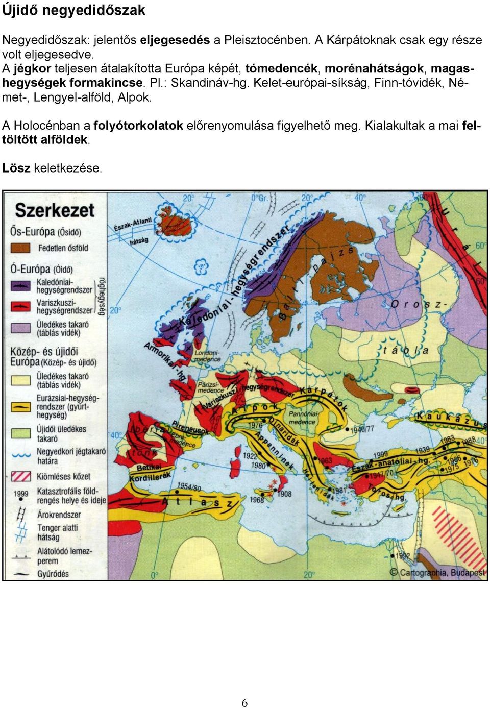 A jégkor teljesen átalakította Európa képét, tómedencék, morénahátságok, magashegységek formakincse. Pl.