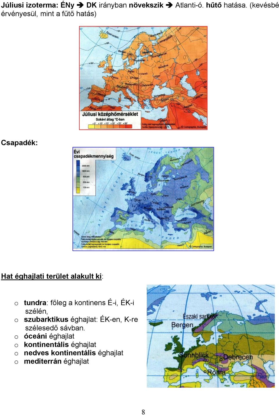 tundra: főleg a kontinens É-i, ÉK-i szélén, o szubarktikus éghajlat: ÉK-en, K-re