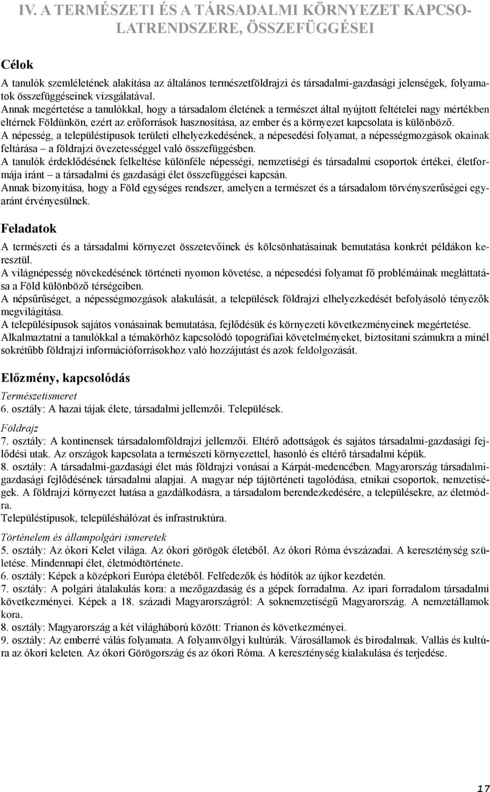 Annak megértetése a tanulókkal, hogy a társadalom életének a természet által nyújtott feltételei nagy mértékben eltérnek Földünkön, ezért az erőforrások hasznosítása, az ember és a környezet