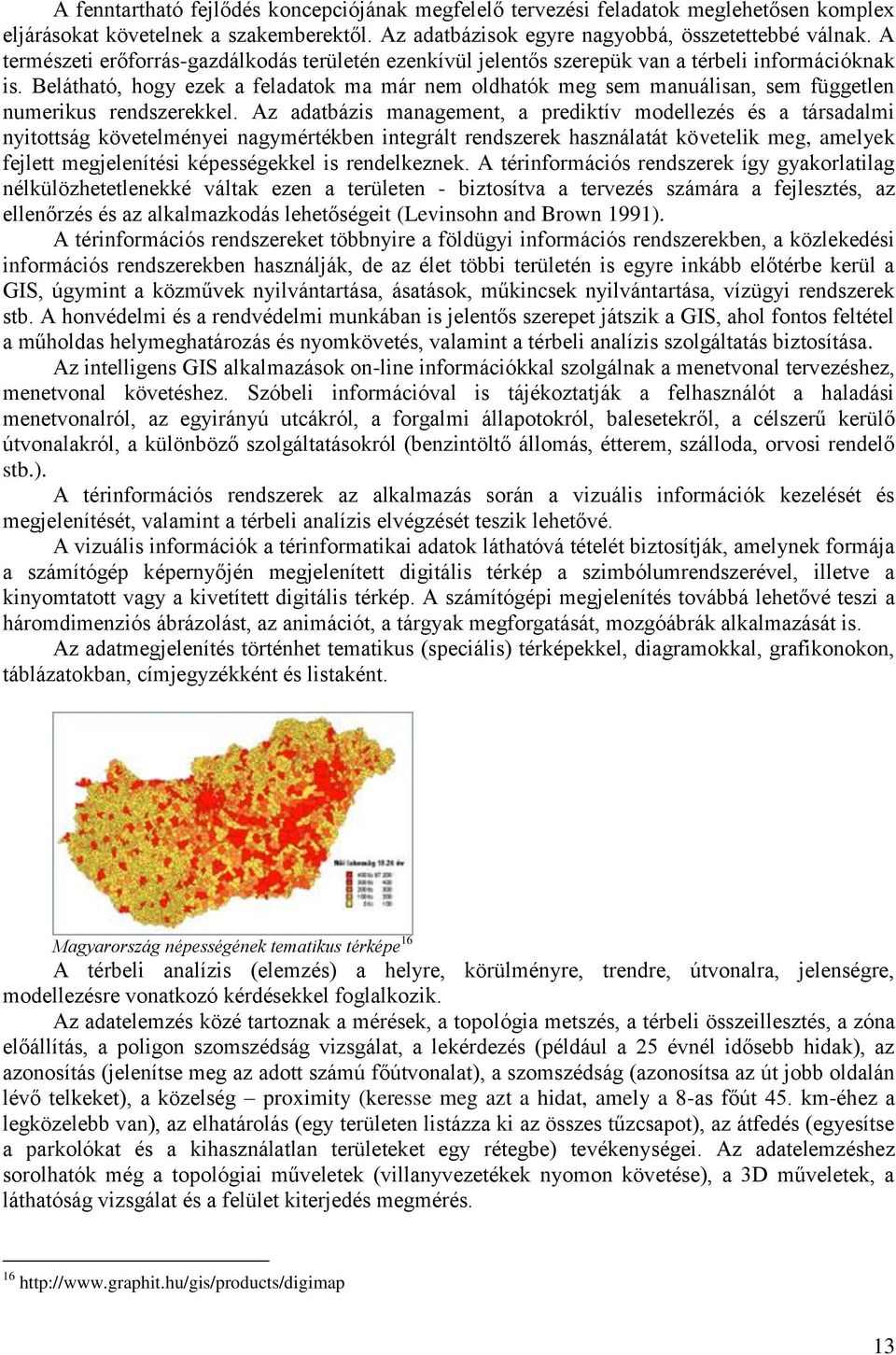 Belátható, hogy ezek a feladatok ma már nem oldhatók meg sem manuálisan, sem független numerikus rendszerekkel.