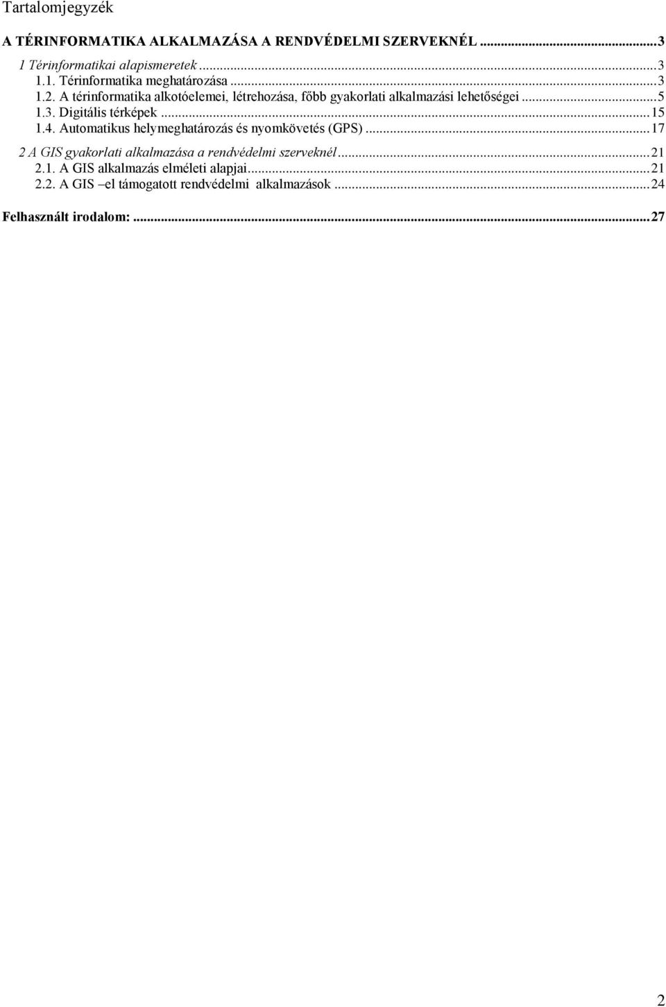 4. Automatikus helymeghatározás és nyomkövetés (GPS)... 17 2 A GIS gyakorlati alkalmazása a rendvédelmi szerveknél... 21 2.1. A GIS alkalmazás elméleti alapjai.