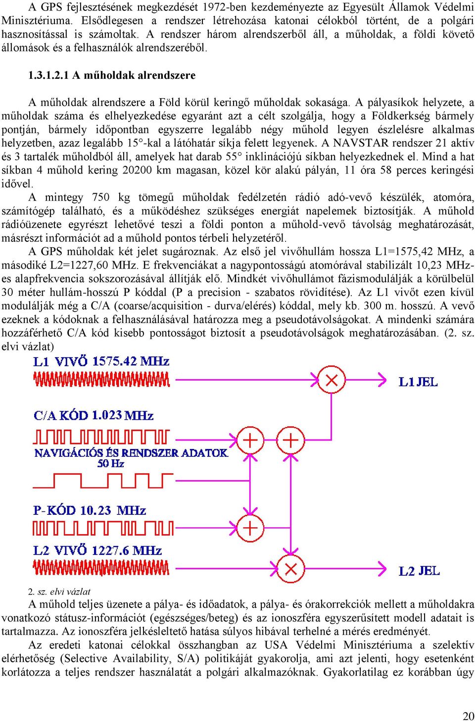 A rendszer három alrendszerből áll, a műholdak, a földi követő állomások és a felhasználók alrendszeréből. 1.3.1.2.