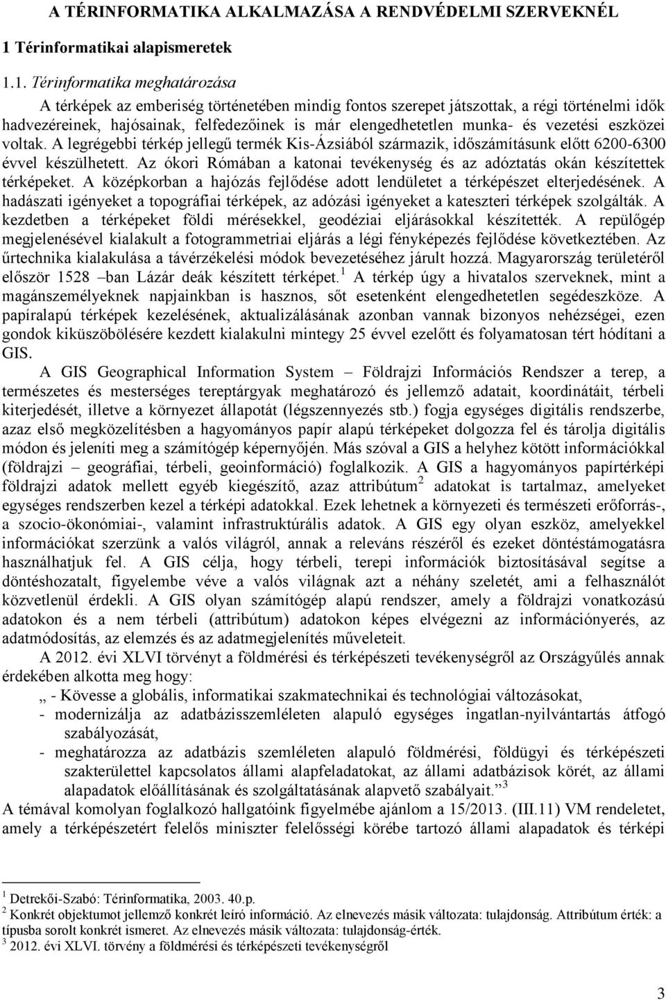 1. Térinformatika meghatározása A térképek az emberiség történetében mindig fontos szerepet játszottak, a régi történelmi idők hadvezéreinek, hajósainak, felfedezőinek is már elengedhetetlen munka-