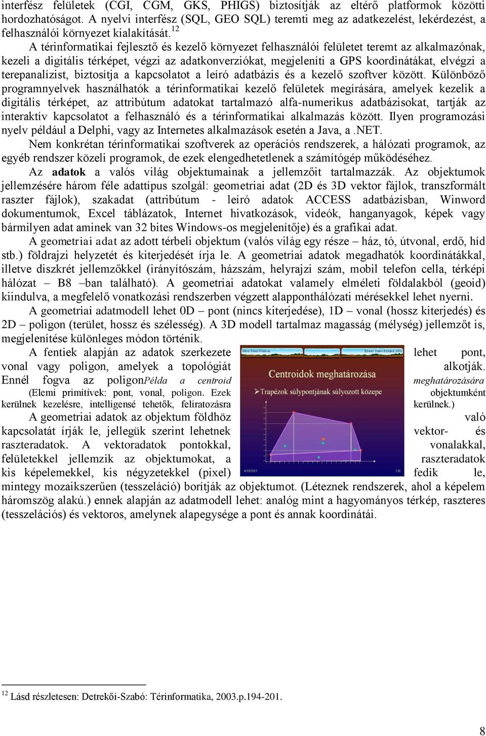 12 A térinformatikai fejlesztő és kezelő környezet felhasználói felületet teremt az alkalmazónak, kezeli a digitális térképet, végzi az adatkonverziókat, megjeleníti a GPS koordinátákat, elvégzi a