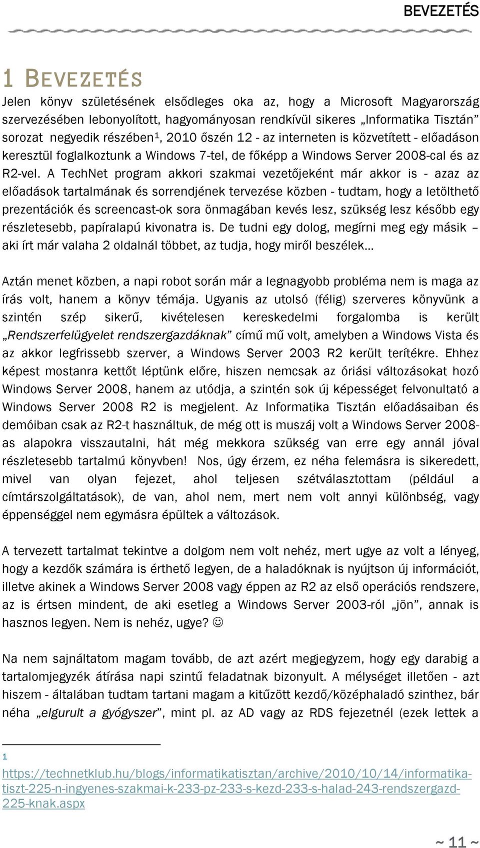 A TechNet program akkori szakmai vezetőjeként már akkor is - azaz az előadások tartalmának és sorrendjének tervezése közben - tudtam, hogy a letölthető prezentációk és screencast-ok sora önmagában