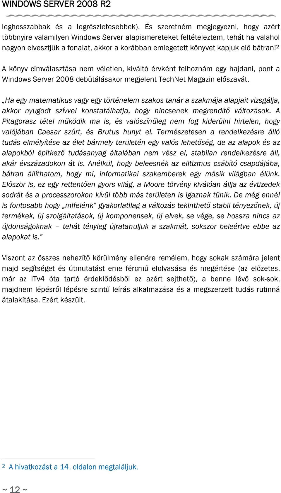 bátran! 2 A könyv címválasztása nem véletlen, kiváltó érvként felhoznám egy hajdani, pont a Windows Server 2008 debütálásakor megjelent TechNet Magazin előszavát.