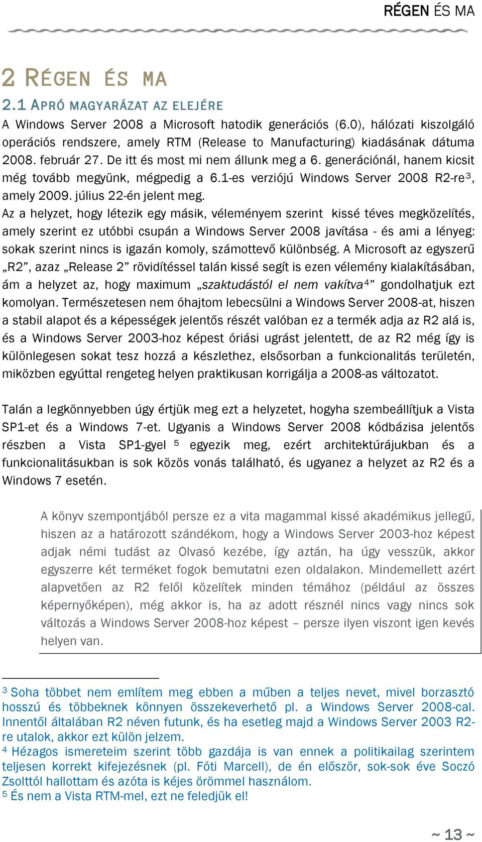 generációnál, hanem kicsit még tovább megyünk, mégpedig a 6.1-es verziójú Windows Server 2008 R2-re 3, amely 2009. július 22-én jelent meg.