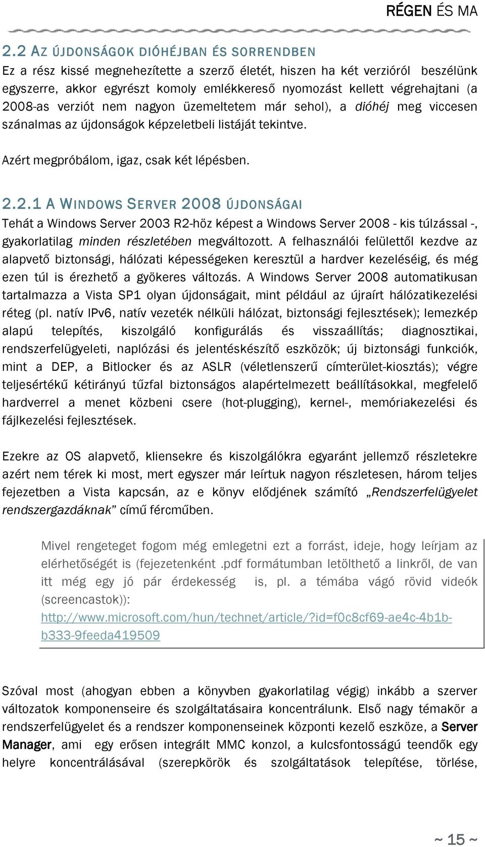 (a 2008-as verziót nem nagyon üzemeltetem már sehol), a dióhéj meg viccesen szánalmas az újdonságok képzeletbeli listáját tekintve. Azért megpróbálom, igaz, csak két lépésben. 2.2.1 A WINDOWS SERVER 2008 ÚJDONSÁGAI Tehát a Windows Server 2003 R2-höz képest a Windows Server 2008 - kis túlzással -, gyakorlatilag minden részletében megváltozott.