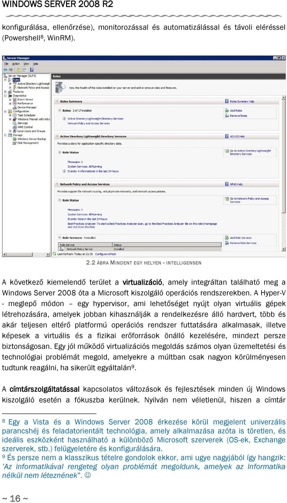 2 ÁBRA MINDENT EGY HELYEN - INTELLIGENSEN A következő kiemelendő terület a virtualizáció, amely integráltan található meg a Windows Server 2008 óta a Microsoft kiszolgáló operációs rendszerekben.