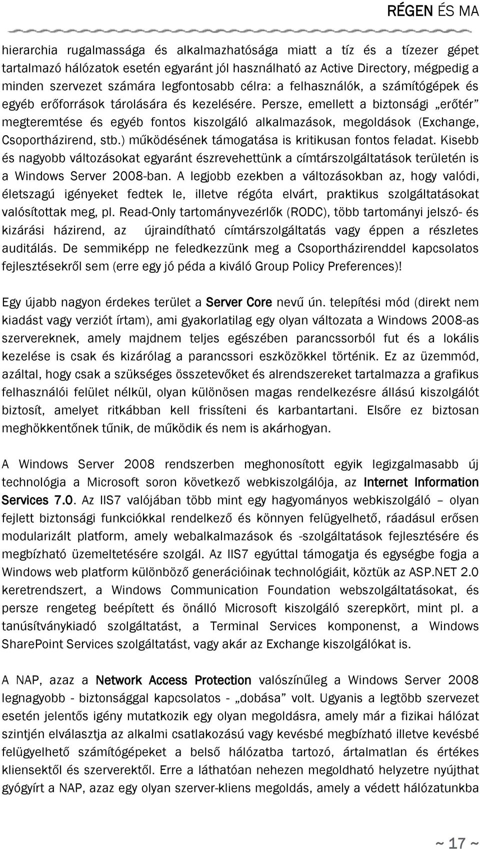 Persze, emellett a biztonsági erőtér megteremtése és egyéb fontos kiszolgáló alkalmazások, megoldások (Exchange, Csoportházirend, stb.) működésének támogatása is kritikusan fontos feladat.