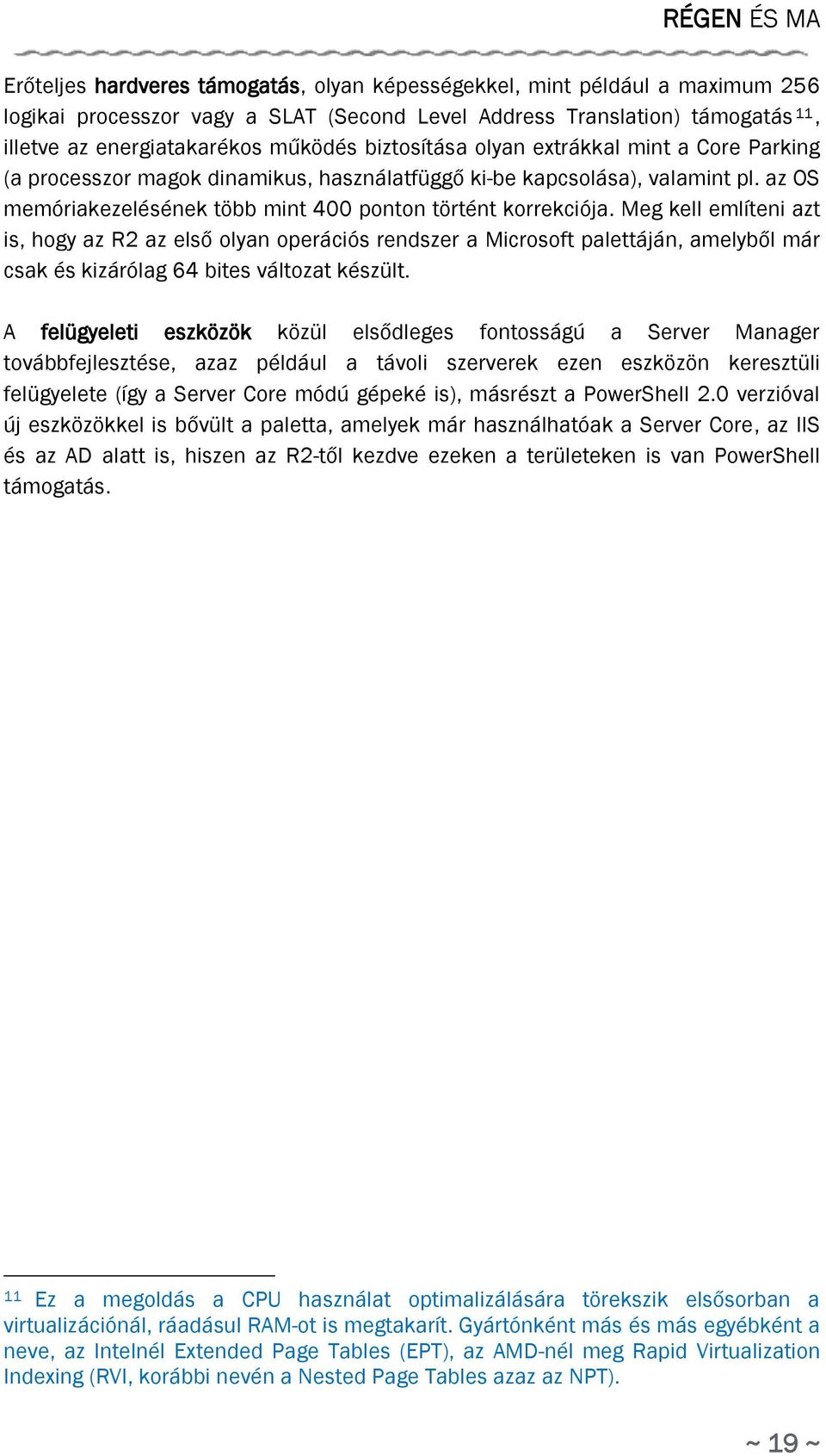 Meg kell említeni azt is, hogy az R2 az első olyan operációs rendszer a Microsoft palettáján, amelyből már csak és kizárólag 64 bites változat készült.