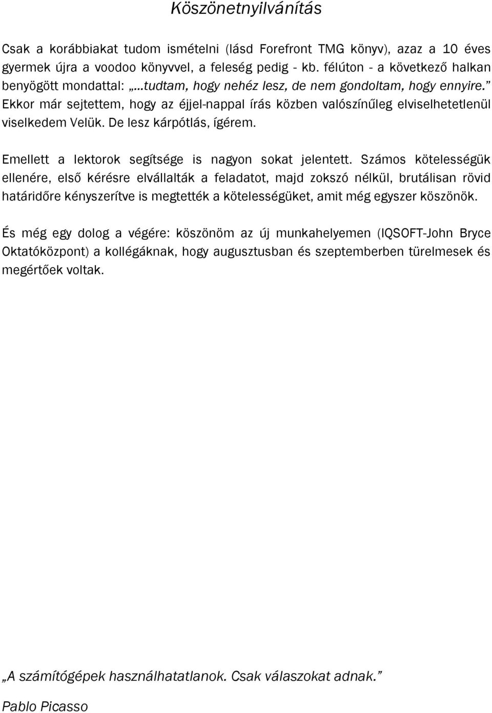 Ekkor már sejtettem, hogy az éjjel-nappal írás közben valószínűleg elviselhetetlenül viselkedem Velük. De lesz kárpótlás, ígérem. Emellett a lektorok segítsége is nagyon sokat jelentett.