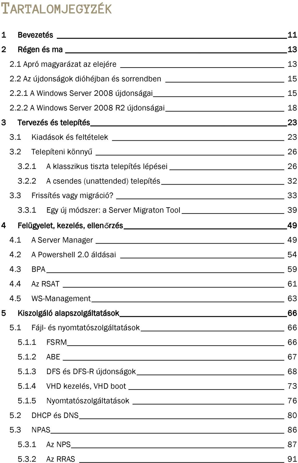 1 A Server Manager 49 4.2 A Powershell 2.0 áldásai 54 4.3 BPA 59 4.4 Az RSAT 61 4.5 WS-Management 63 5 Kiszolgáló alapszolgáltatások 66 5.1 Fájl- és nyomtatószolgáltatások 66 5.1.1 FSRM 66 5.1.2 ABE 67 5.