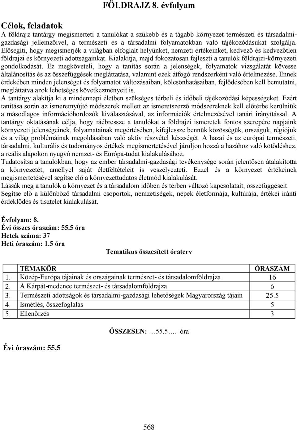 tájékozódásukat szolgálja. Elősegíti, hogy megismerjék a világban elfoglalt helyünket, nemzeti értékeinket, kedvező és kedvezőtlen földrajzi és környezeti adottságainkat.