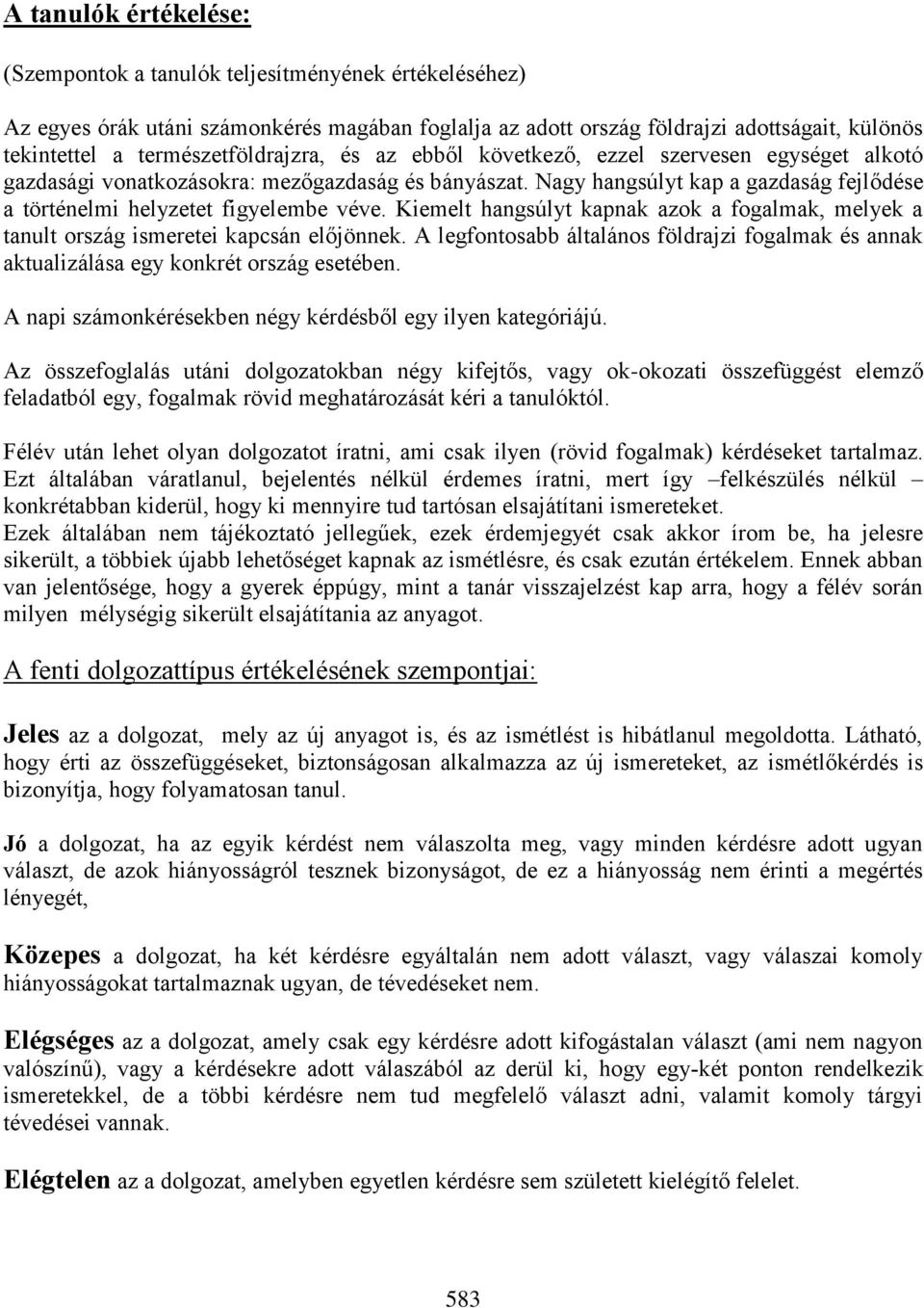 Nagy hangsúlyt kap a gazdaság fejlődése a történelmi helyzetet figyelembe véve. Kiemelt hangsúlyt kapnak azok a fogalmak, melyek a tanult ország ismeretei kapcsán előjönnek.