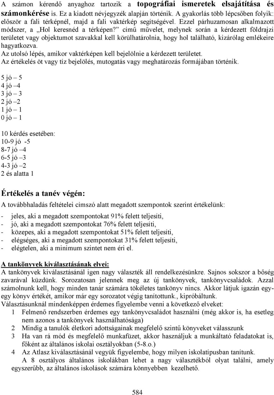 című művelet, melynek során a kérdezett földrajzi területet vagy objektumot szavakkal kell körülhatárolnia, hogy hol található, kizárólag emlékeire hagyatkozva.