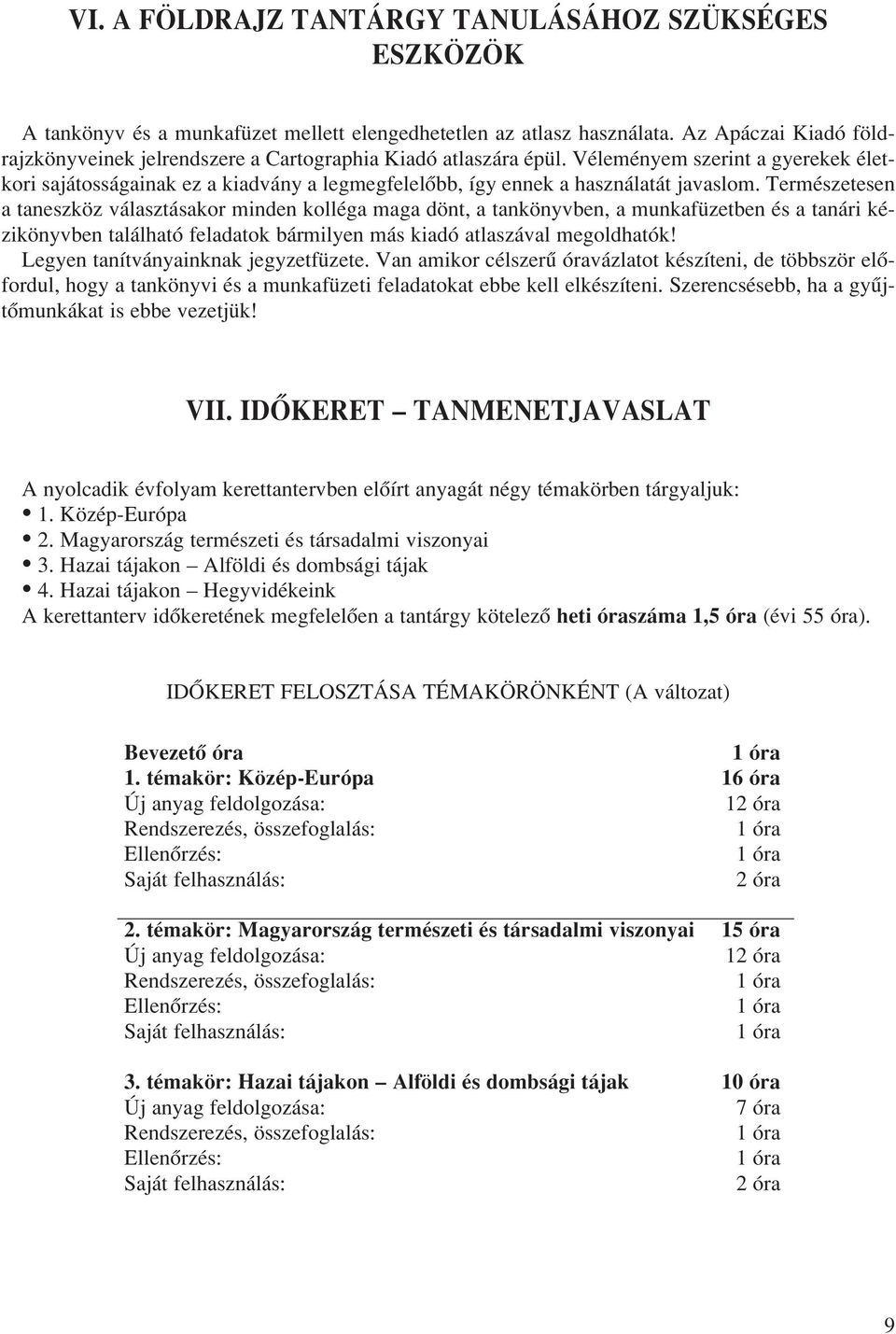 Véleményem szerint a gyerekek életkori sajátosságainak ez a kiadvány a legmegfelelôbb, így ennek a használatát javaslom.