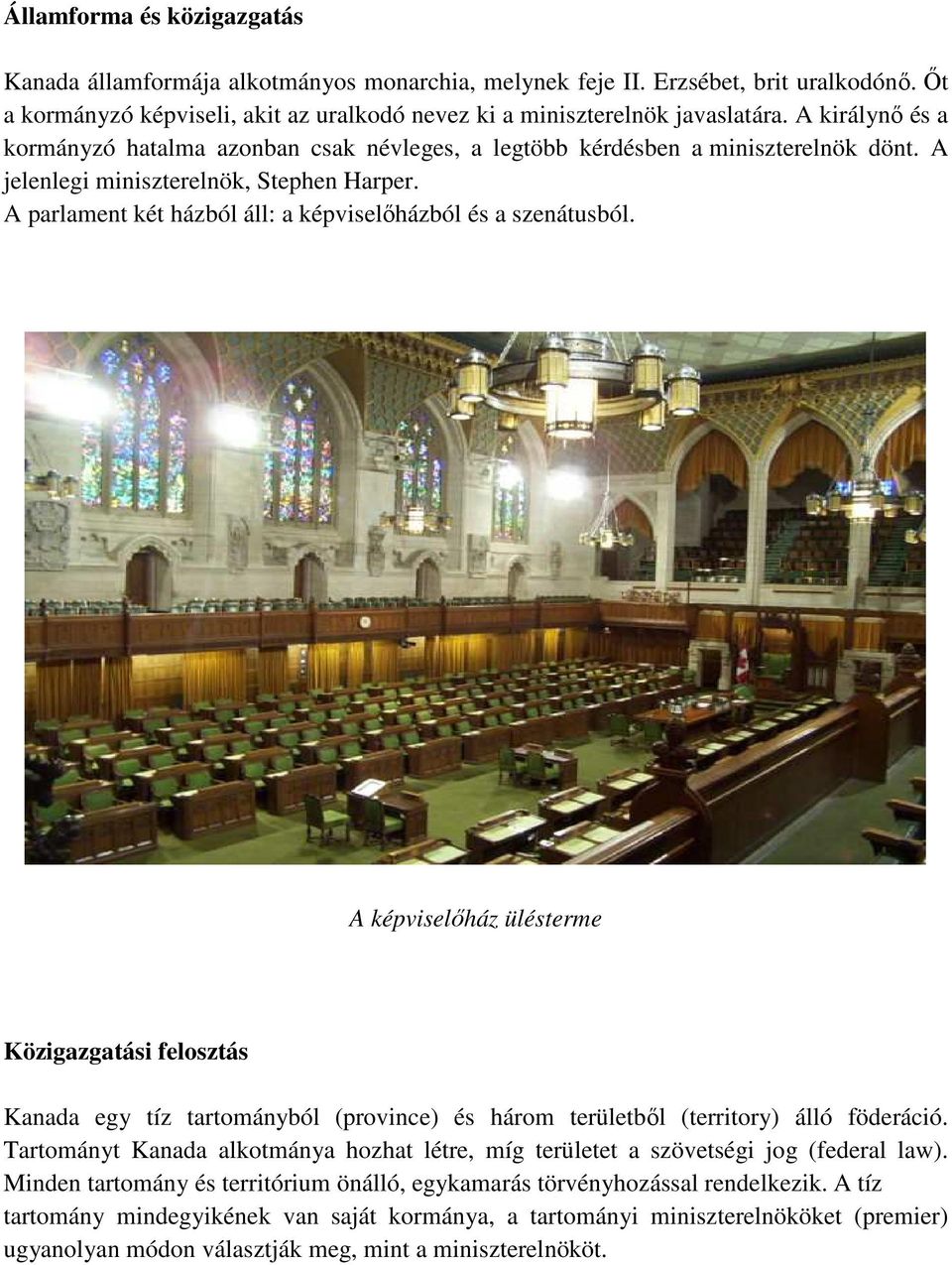 A parlament két házból áll: a képviselőházból és a szenátusból. A képviselőház ülésterme Közigazgatási felosztás Kanada egy tíz tartományból (province) és három területből (territory) álló föderáció.