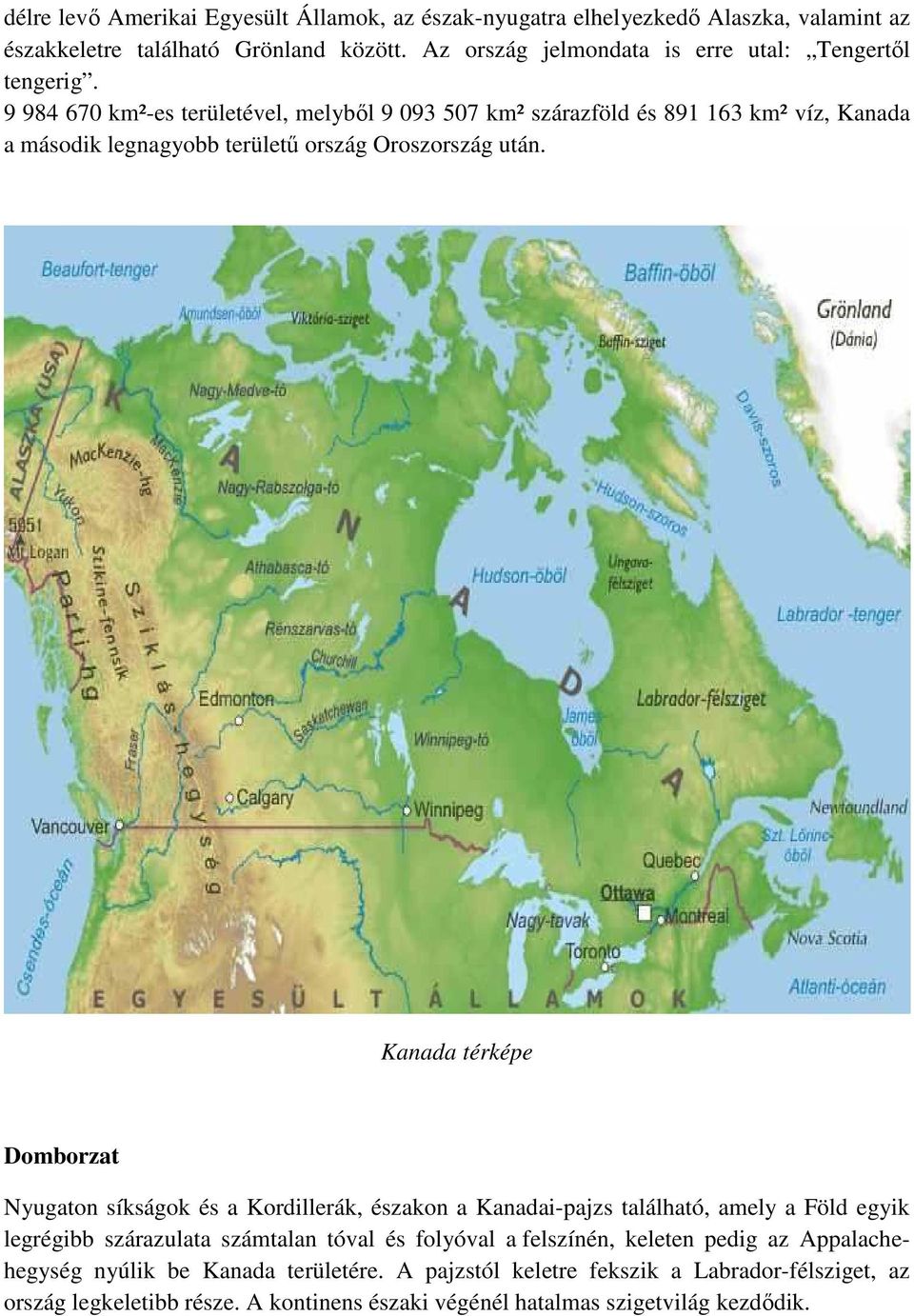 9 984 670 km²-es területével, melyből 9 093 507 km² szárazföld és 891 163 km² víz, Kanada a második legnagyobb területű ország Oroszország után.