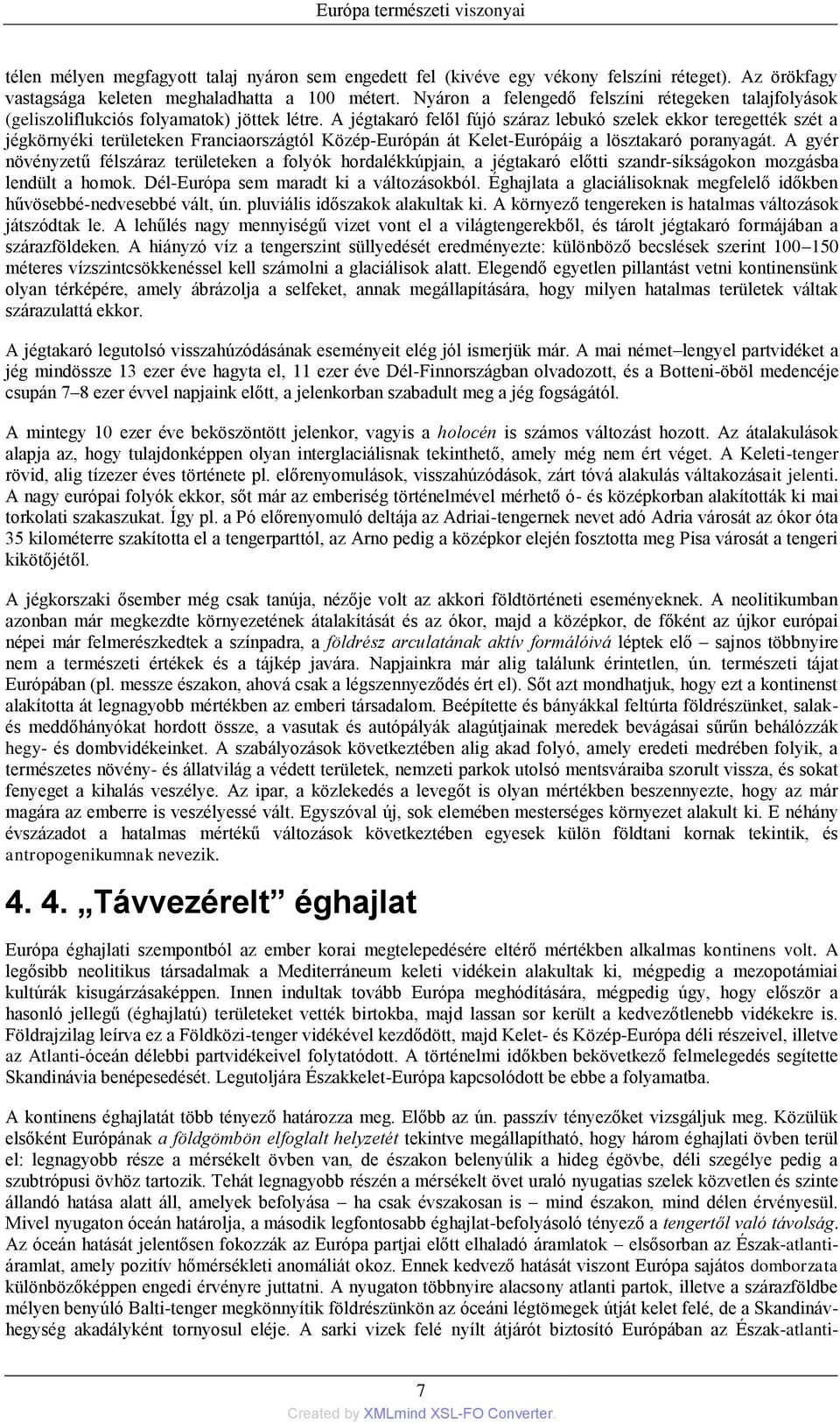 A jégtakaró felől fújó száraz lebukó szelek ekkor teregették szét a jégkörnyéki területeken Franciaországtól Közép-Európán át Kelet-Európáig a lösztakaró poranyagát.