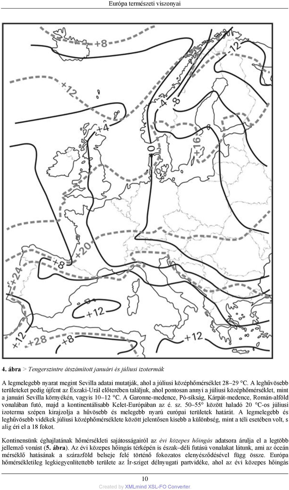 A Garonne-medence, Pó-síkság, Kárpát-medence, Román-alföld vonalában futó, majd a kontinentálisabb Kelet-Európában az é. sz.