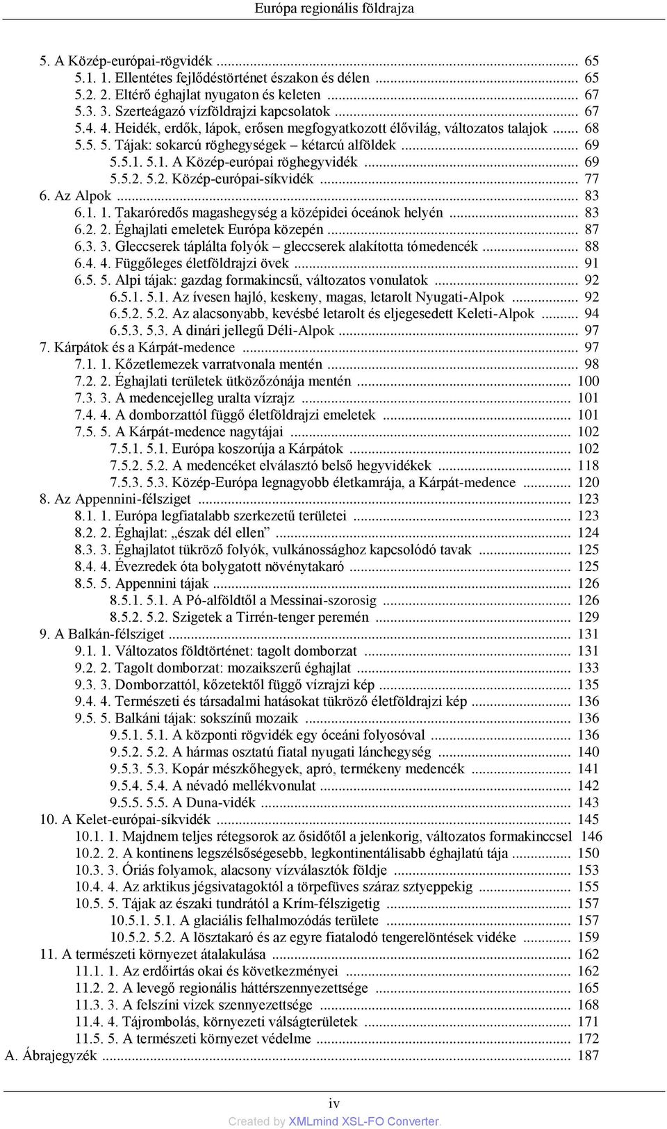 5.1. A Közép-európai röghegyvidék... 69 5.5.2. 5.2. Közép-európai-síkvidék... 77 6. Az Alpok... 83 6.1. 1. Takaróredős magashegység a középidei óceánok helyén... 83 6.2. 2.