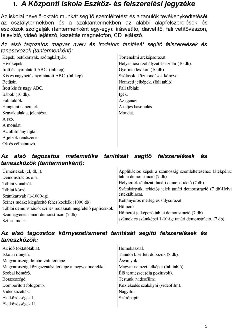 Az alsó tagozatos magyar nyelv és irodalom tanítását segítő felszerelések és taneszközök (tantermenként): Képek, betűkártyák, szótagkártyák. Történelmi arcképsorozat. Hívóképek.