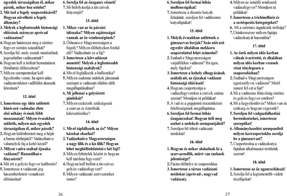 6. Hogyan kell a trófeát bemutatásra (bírálatra) előkészíteni? 7. Milyen szempontokat kell figyelembe venni, ha apróvadas vadászterületen vadföldet akarunk létesíteni? 12. tétel 1.