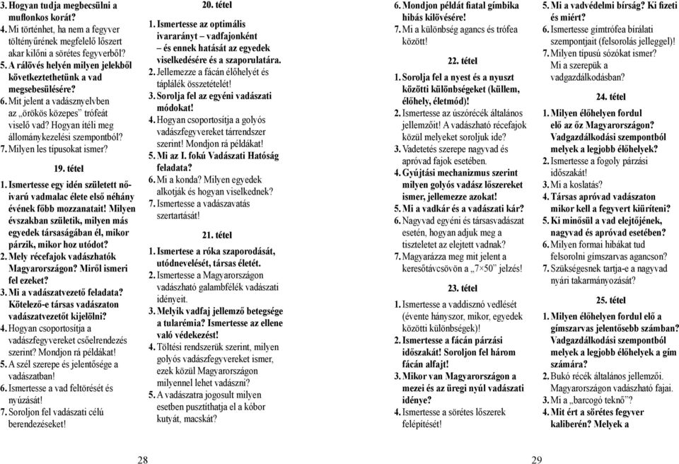 Milyen les típusokat ismer? 19. tétel 1. Ismertesse egy idén született nőivarú vadmalac élete első néhány évének főbb mozzanatait!