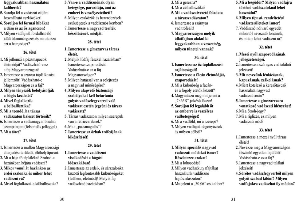 Vadászható-e Magyarországon ez a faj? 3. Milyen tényezők befolyásolják a bőgés kezdetét? 4. Mivel foglalkozik a belballisztika? 5. Mi a teendő, ha társas vadászaton baleset történik? 6.