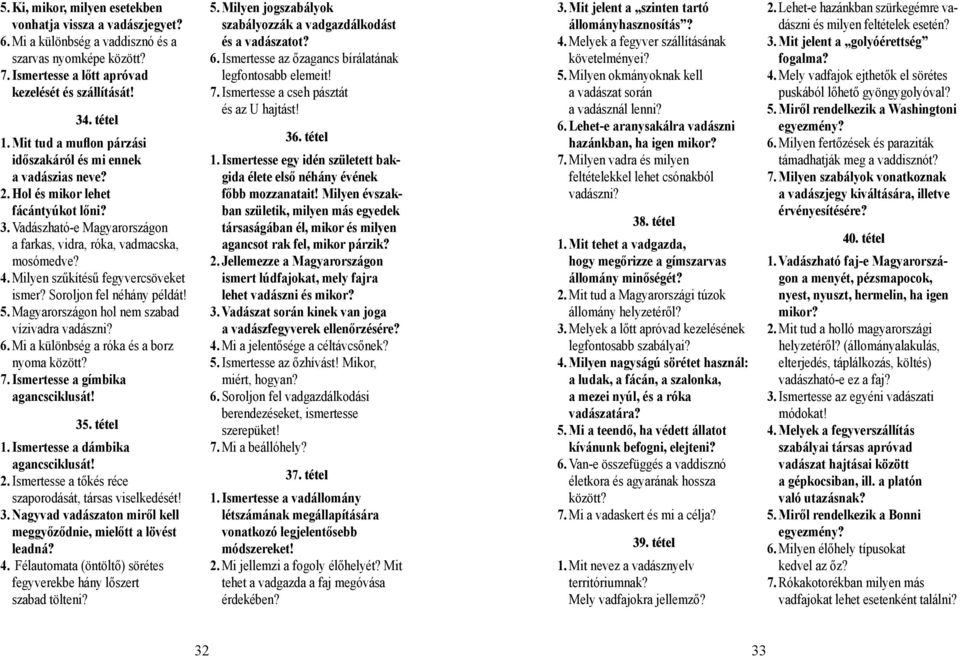 Milyen szűkítésű fegyvercsöveket ismer? Soroljon fel néhány példát! 5. Magyarországon hol nem szabad vízivadra vadászni? 6. Mi a különbség a róka és a borz nyoma között? 7.