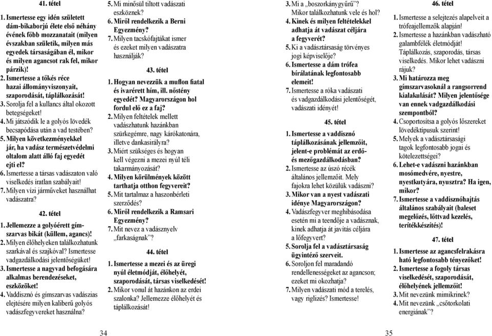 2. Ismertesse a tőkés réce hazai állományviszonyait, szaporodását, táplálkozását! 3. Sorolja fel a kullancs által okozott betegségeket! 4.