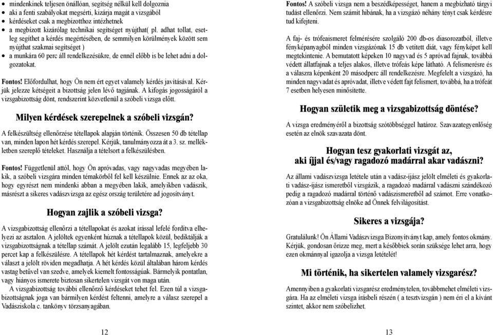 adhat tollat, esetleg segíthet a kérdés megértésében, de semmilyen körülmények között sem nyújthat szakmai segítséget ) a munkára 60 perc áll rendelkezésükre, de ennél előbb is be lehet adni a